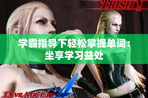 学霸指导下轻松掌握单词：坐享学习益处