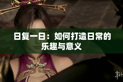 日复一日：如何打造日常的乐趣与意义