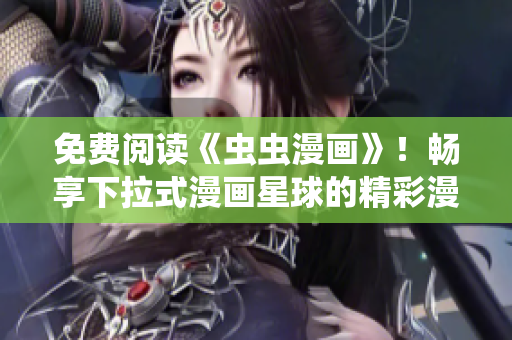 免费阅读《虫虫漫画》！畅享下拉式漫画星球的精彩漫画世界