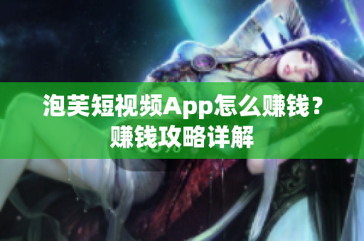 泡芙短视频App怎么赚钱？赚钱攻略详解