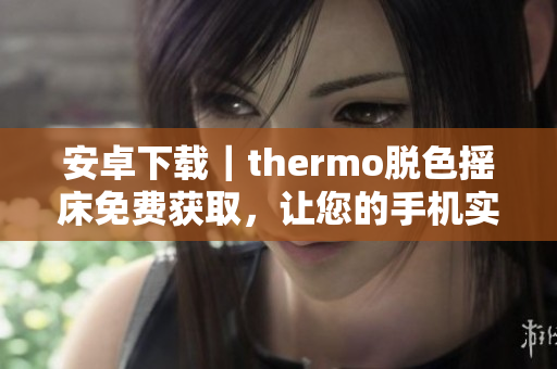 安卓下载｜thermo脱色摇床免费获取，让您的手机实现快速高效的脱色处理
