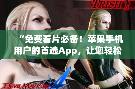“免费看片必备！苹果手机用户的首选App，让您轻松畅享高清影视！”