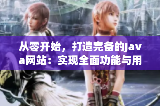 从零开始，打造完备的Java网站：实现全面功能与用户友好界面