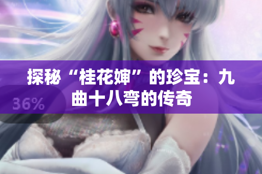 探秘“桂花婶”的珍宝：九曲十八弯的传奇