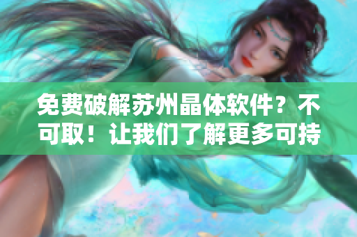 免费破解苏州晶体软件？不可取！让我们了解更多可持续和合法的软件使用方法