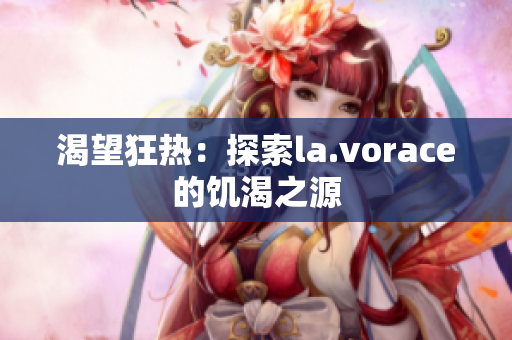 渴望狂热：探索la.vorace的饥渴之源