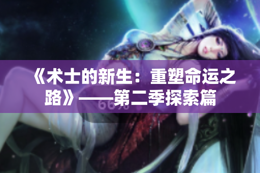 《术士的新生：重塑命运之路》——第二季探索篇