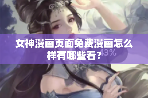 女神漫画页面免费漫画怎么样有哪些看？