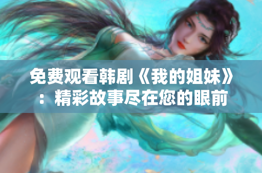 免费观看韩剧《我的姐妹》：精彩故事尽在您的眼前
