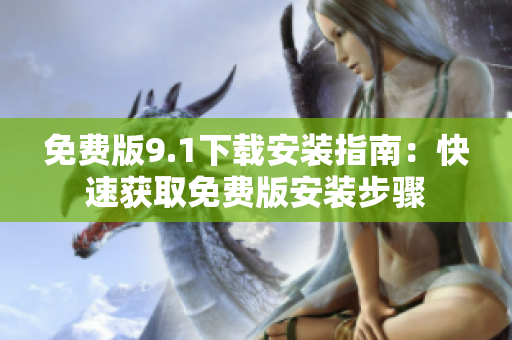 免费版9.1下载安装指南：快速获取免费版安装步骤