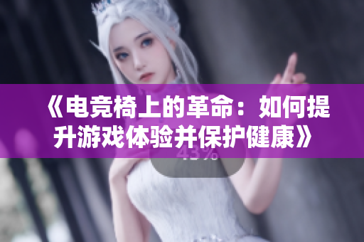 《电竞椅上的革命：如何提升游戏体验并保护健康》