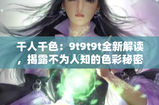 千人千色：9t9t9t全新解读，揭露不为人知的色彩秘密