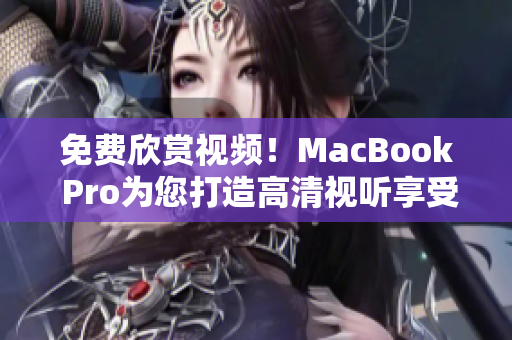 免费欣赏视频！MacBook Pro为您打造高清视听享受