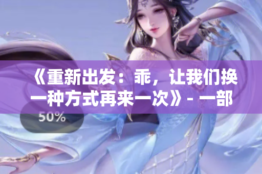 《重新出发：乖，让我们换一种方式再来一次》- 一部关于重新定义生活的小说