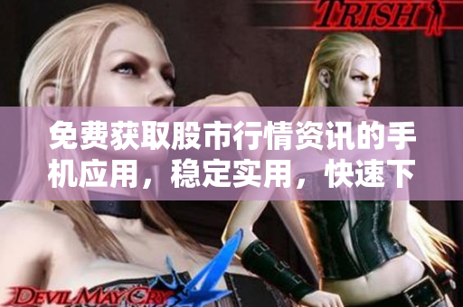 免费获取股市行情资讯的手机应用，稳定实用，快速下载