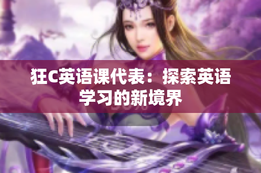 狂C英语课代表：探索英语学习的新境界