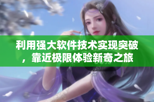 利用强大软件技术实现突破，靠近极限体验新奇之旅
