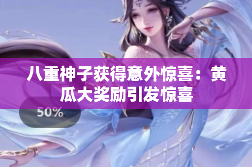 八重神子获得意外惊喜：黄瓜大奖励引发惊喜