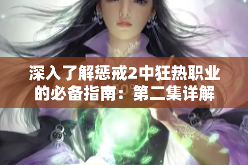 深入了解惩戒2中狂热职业的必备指南：第二集详解