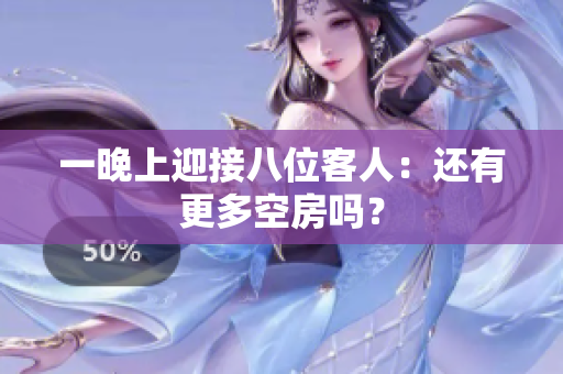 一晚上迎接八位客人：还有更多空房吗？