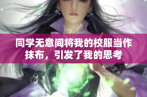 同学无意间将我的校服当作抹布，引发了我的思考
