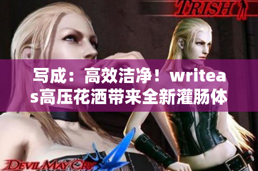 写成：高效洁净！writeas高压花洒带来全新灌肠体验
