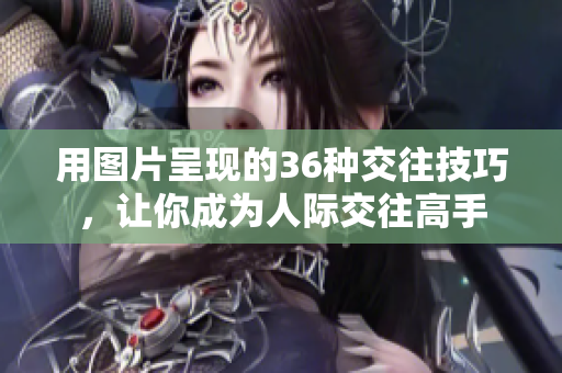 用图片呈现的36种交往技巧，让你成为人际交往高手