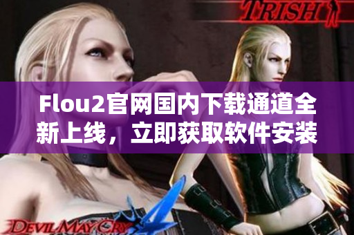 Flou2官网国内下载通道全新上线，立即获取软件安装包