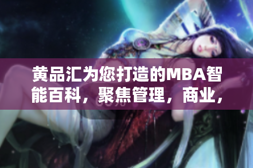 黄品汇为您打造的MBA智能百科，聚焦管理，商业，领导力等内容