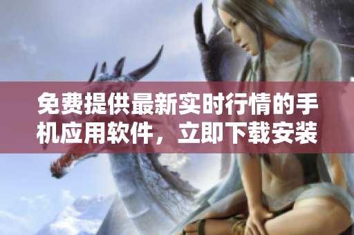 免费提供最新实时行情的手机应用软件，立即下载安装!