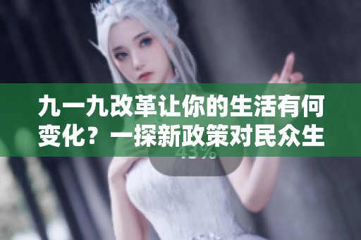 九一九改革让你的生活有何变化？一探新政策对民众生活的影响