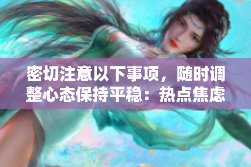 密切注意以下事项，随时调整心态保持平稳：热点焦虑、信息过载和时间管理