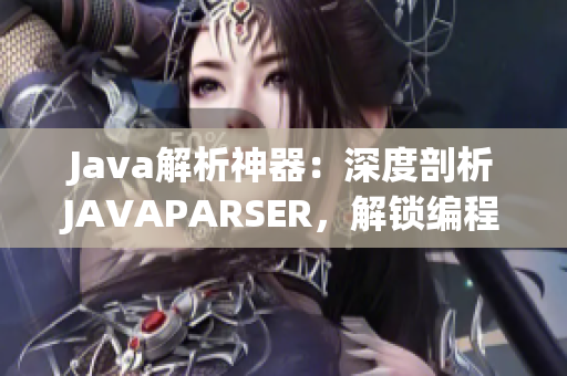 Java解析神器：深度剖析JAVAPARSER，解锁编程技巧与秘籍