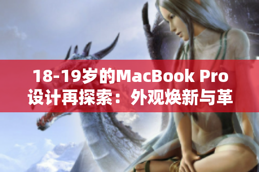 18-19岁的MacBook Pro设计再探索：外观焕新与革新特性