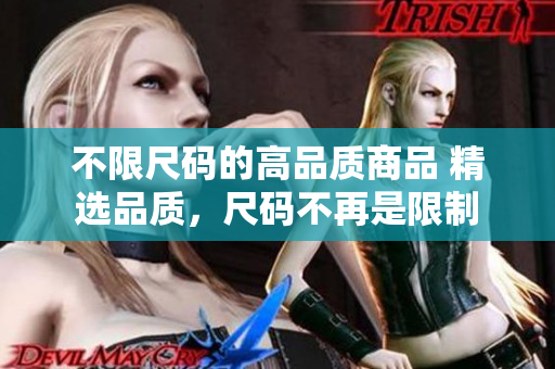 不限尺码的高品质商品 精选品质，尺码不再是限制
