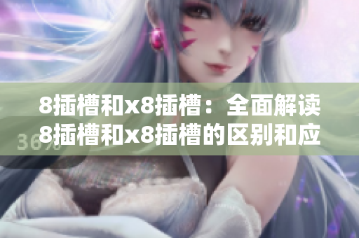8插槽和x8插槽：全面解读8插槽和x8插槽的区别和应用