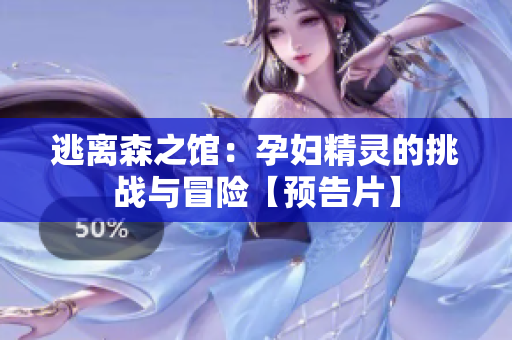 逃离森之馆：孕妇精灵的挑战与冒险【预告片】