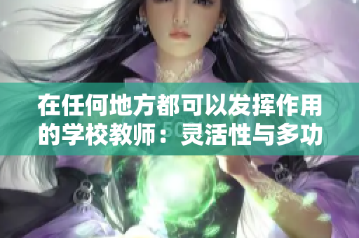 在任何地方都可以发挥作用的学校教师：灵活性与多功能性的教学者