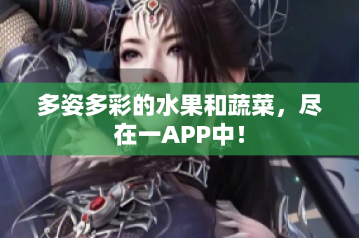 多姿多彩的水果和蔬菜，尽在一APP中！