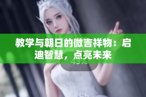 教学与朝日的微吉祥物：启迪智慧，点亮未来