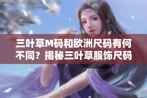 三叶草M码和欧洲尺码有何不同？揭秘三叶草服饰尺码迷惑