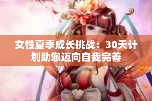 女性夏季成长挑战：30天计划助您迈向自我完善