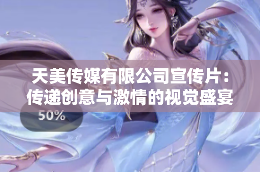 天美传媒有限公司宣传片：传递创意与激情的视觉盛宴