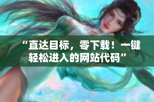 “直达目标，零下载！一键轻松进入的网站代码”