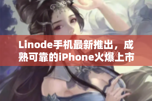 Linode手机最新推出，成熟可靠的iPhone火爆上市