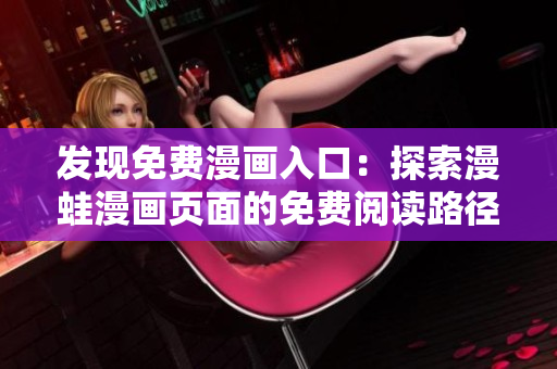 发现免费漫画入口：探索漫蛙漫画页面的免费阅读路径
