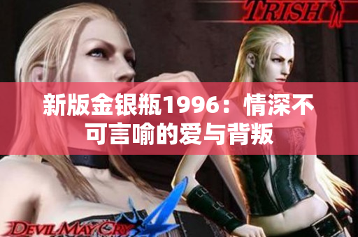 新版金银瓶1996：情深不可言喻的爱与背叛