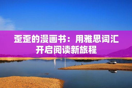 歪歪的漫画书：用雅思词汇开启阅读新旅程