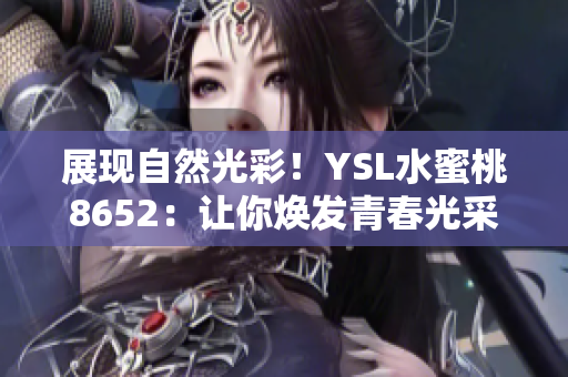 展现自然光彩！YSL水蜜桃8652：让你焕发青春光采的秘密