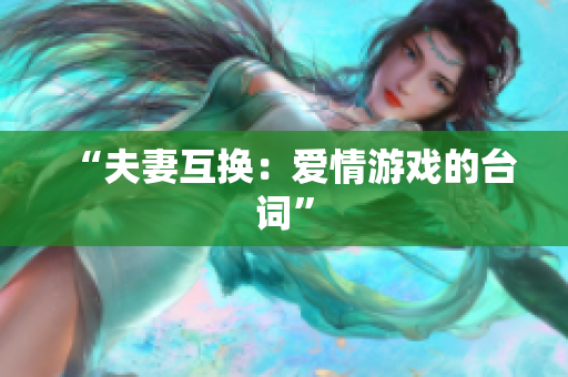 “夫妻互换：爱情游戏的台词”